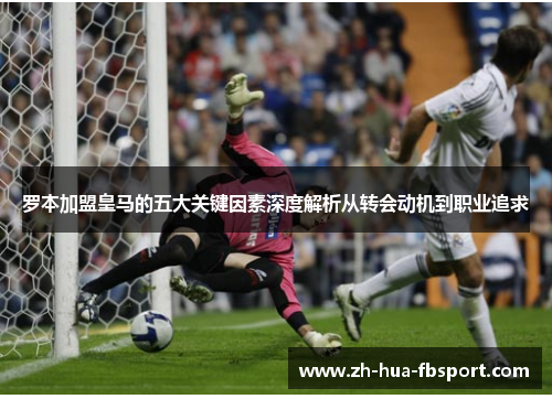 罗本加盟皇马的五大关键因素深度解析从转会动机到职业追求