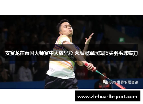 安赛龙在泰国大师赛中大放异彩 荣膺冠军展现顶尖羽毛球实力
