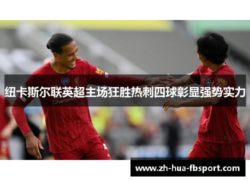 纽卡斯尔联英超主场狂胜热刺四球彰显强势实力 纽卡斯尔联英超主场狂胜热刺四球彰显强势实力
